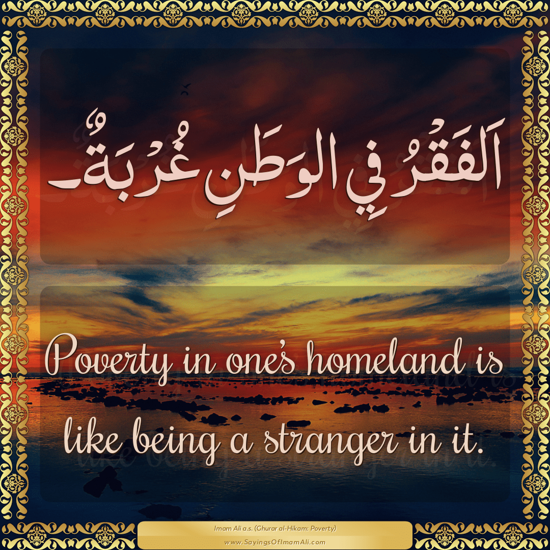 Poverty in one’s homeland is like being a stranger in it.